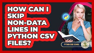How Can I Skip Non-data Lines In Python CSV Files? - Python Code School