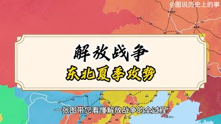 13.一张图看懂解放战争 第十三集 东北夏季攻势#历史 #地图 #知识