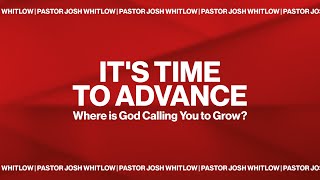 It's Time to Advance | Where is God calling you to grow? | Pastor Josh Whitlow