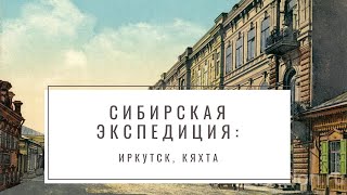 Путешествие по России предпринимательской: Сибирская экспедиция.  Иркутск, Кяхта