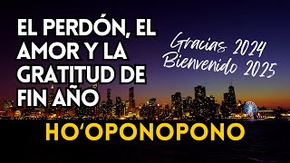 EL PERDÓN, AMOR Y GRATITUD FIN DE AÑO 💫CERRANDO CICLOS con HO'OPONOPONO🥂Gracias 2024 Bienvenido 2025