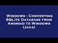 Windows : Converting SQLite Database from Android to Windows (Java)