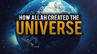 HOW ALLAH CREATED THE UNIVERSE - BEAUTIFUL EXPLANATION