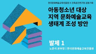 [ARTExAURI 학생 중심 문화예술교육 미래비전 시리즈 1차 포럼] 발제1｜아동청소년 대상의 지역 문화예술교육 생태계 조성 방안