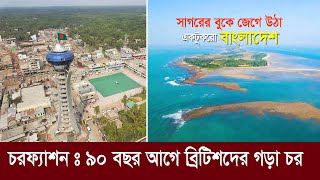 চরফ্যাশন : সাগরের বুকে ৯০ বছর আগে ব্রিটিশদের গড়া এক দ্বীপ !! Documetary of Charfassion Island