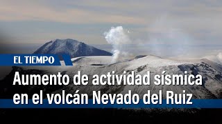 Aumento en la actividad sísmica del volcán Nevado del Ruiz | El Tiempo