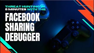How to use Facebook Sharing Debugger for Threat Hunting in 5 minutes