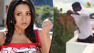 Trisha's angry tweet about Dog thrown off Roof in Chennai | Latest Tamil News