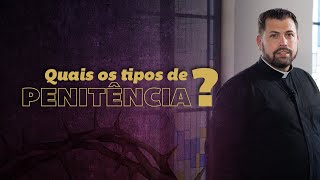 Quais os tipos de penitência que existem? | Diácono Ricardo Rezende