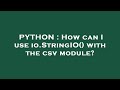 PYTHON : How can I use io.StringIO() with the csv module?