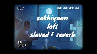 Sakhiyaan -Maninder Buttar Song | Slowed And Reverb Lofi Mix