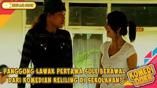 PANGGUNG LAWAK PERTAMA SULE BERAWAL DARI KOMEDIAN KELILING DI SEKOLAHAN? - KOMEDI DORR