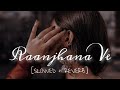 Raanjhana Ve | Antara Mitra & Soham Naik |Slowed & Reverb| Lofi Song | Wednesday #raanjhanave #lofi