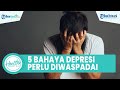 Bahaya Depresi yang Perlu Diwaspadai Seseorang, Sebabkan Penyakit Jantung hingga Bunuh Diri