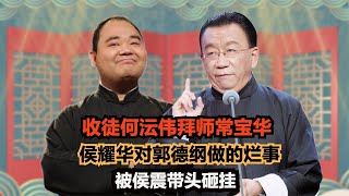 收徒何沄伟拜师常宝华，侯耀华对郭德纲做的烂事，被侯震带头砸挂【娱说德云】