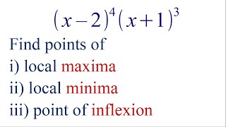 Find the points of (i) local maxima (ii) local minima (iii) inflexion for f(x) = (x – 2)^4 (x + 1)^3