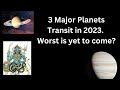 3 Major Planets Transit in 2023. Worst is yet to come?