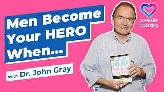 Men Become Your Hero WHEN...!  Dr. John Gray