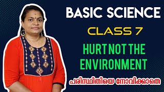 HURT NOT THE ENVIRONMENT | പരിസ്ഥിതിയെ നോവിക്കാതെ | BASIC SCIENCE | Class 7 | SCERT |