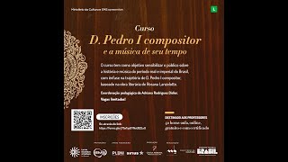 Aula 10 - Curso D.  Pedro I compositor e a música de seu tempo
