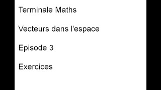 Terminale Maths. Vecteurs dans l'espace. Episode 3. Deux exercices.