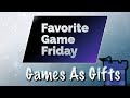 Favorite Game Friday Games as Gifts