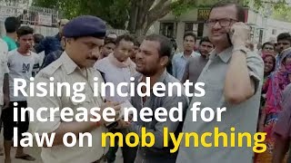 Rising incidents increase need for law on mob lynching