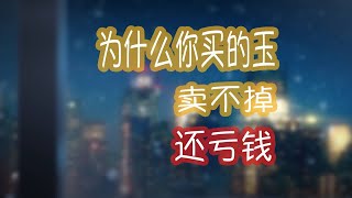 和田玉：为什么你买的玉，卖不掉！还亏钱！