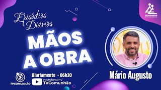 Episódios Diários | MÃOS A OBRA (PÃO NOSSO) - Mário Augusto