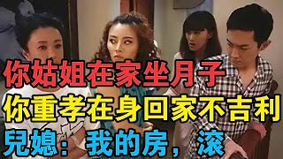 “你姑姐在家坐月子，你重孝在身，回家不吉利”兒媳：我的房，滾