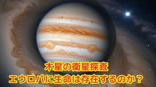 木星の衛星探査：エウロパに生命は存在するのか？