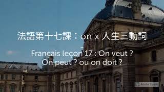 法語第十七課：on x 人生三動詞。Français leçon 17 : On veut ? On peut ? ou on doit ?