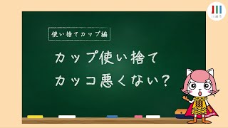 『カップ使い捨て、カッコ悪くない？』【使い捨てカップ編】