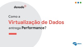 Como a Virtualização de Dados entrega Performance? - Denodo Data Virtualization Platform