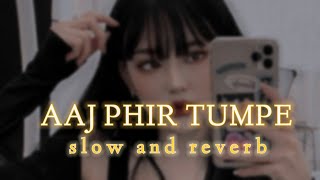 Aaj Phir Tumpe [slowed+reverb] || EFFECT SONGS |#slowedandreverb