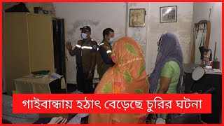 গাইবান্ধায় হঠাৎ বেড়ে গেছে চুরির ঘটনা। গাইবান্ধা নিউজ Gaibandha News। গাইবান্ধার খবর, চুরি, অপরাধ