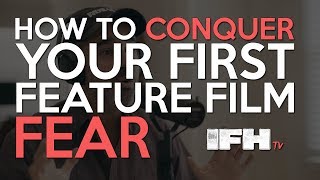 How to Conquer Your First Feature Film Fear - Indie Film Hustle