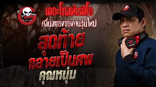 สุดท้ายกลายเป็นศพ • คุณหนุ่ม | 23 ก.พ. 68 | THE GHOST RADIO