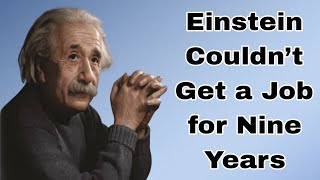Einstein Couldn’t Get a Job for Nine Years