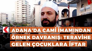 Adana’da cami imamından örnek davranış: Teravihe gelen çocuklara iftar