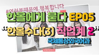 한올에게 묻다 EP05 “한올수다(3) 직업계2” (국제통상외국어과)