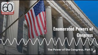 Enumerated Powers of Congress: The Power of the Congress, Part 3