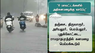 தமிழகத்தில் 6 மாவட்டங்களில் அதிகனமழைக்கு வாய்ப்பு