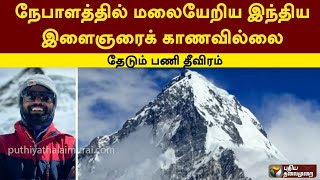 நேபாளத்தில் மலையேறிய இந்திய இளைஞரைக் காணவில்லை: தேடும் பணி தீவிரம் | Nepal | PTT