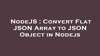 NodeJS : Convert Flat JSON Array to JSON Object in Nodejs