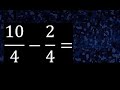 10/4 menos 2/4 , Resta de fracciones homogeneas , igual denominador . 10/4-2/4