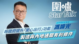 圍爐Star Talk·馮煒光｜盼政府提升「安心出行」功能　製造與內地通關有利條件