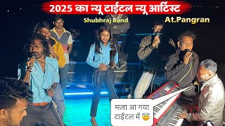 न्यू आर्टिस्ट के साथ न्यू टाईटल 😱 Shubhraj Band 2025 का पेहला प्रोग्राम At.Pangran