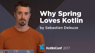 KotlinConf 2017 - Why Spring Loves Kotlin by Sebastien Deleuze