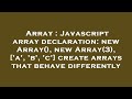 Array : Javascript array declaration: new Array(), new Array(3), ['a', 'b', 'c'] create arrays that